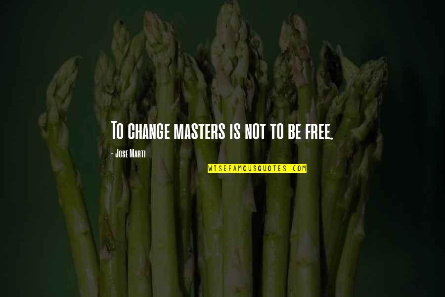 Whitsun Weddings Quotes By Jose Marti: To change masters is not to be free.