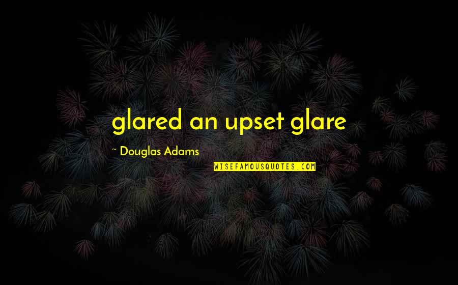 Whitsunday Quotes By Douglas Adams: glared an upset glare
