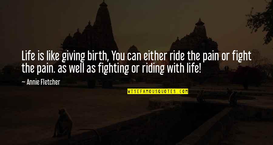 Whitt Quotes By Annie Fletcher: Life is like giving birth, You can either Whitt Quotes By Annie Fletcher: Life is like giving birth, You can either