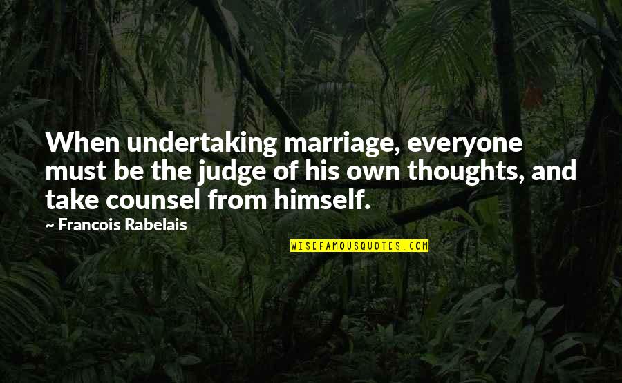 Whitt Quotes By Francois Rabelais: When undertaking marriage, everyone must be the judge Whitt Quotes By Francois Rabelais: When undertaking marriage, everyone must be the judge