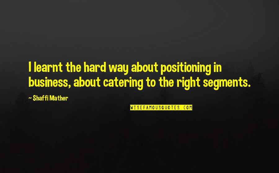 Whitt Quotes By Shaffi Mather: I learnt the hard way about positioning in