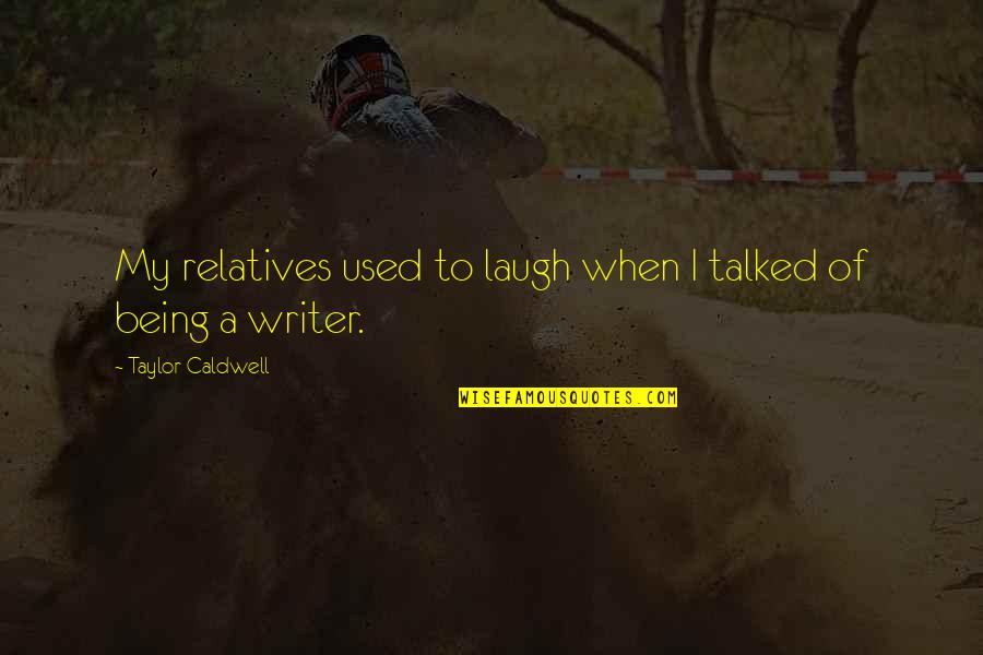 Whitt Quotes By Taylor Caldwell: My relatives used to laugh when I talked Whitt Quotes By Taylor Caldwell: My relatives used to laugh when I talked