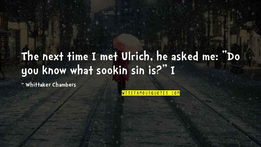 Whittaker Chambers Quotes By Whittaker Chambers: The next time I met Ulrich, he asked Whittaker Chambers Quotes By Whittaker Chambers: The next time I met Ulrich, he asked