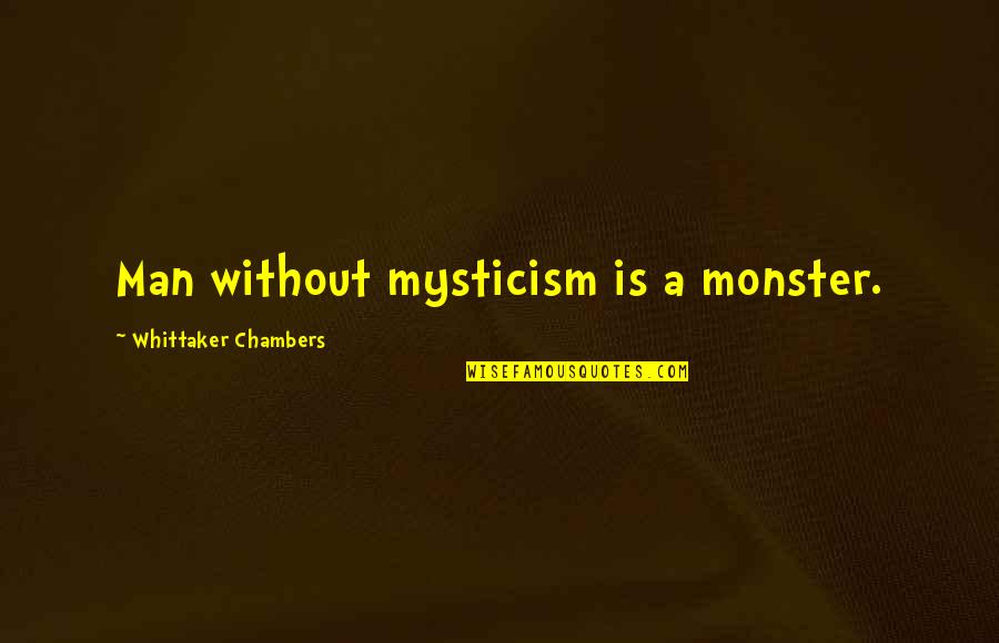 Whittaker Chambers Quotes By Whittaker Chambers: Man without mysticism is a monster. Whittaker Chambers Quotes By Whittaker Chambers: Man without mysticism is a monster.