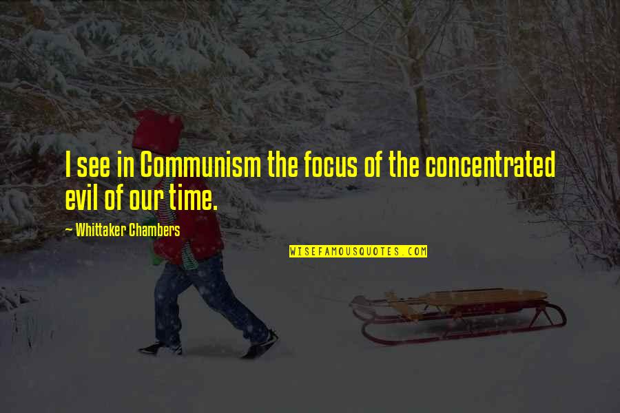 Whittaker Chambers Quotes By Whittaker Chambers: I see in Communism the focus of the Whittaker Chambers Quotes By Whittaker Chambers: I see in Communism the focus of the