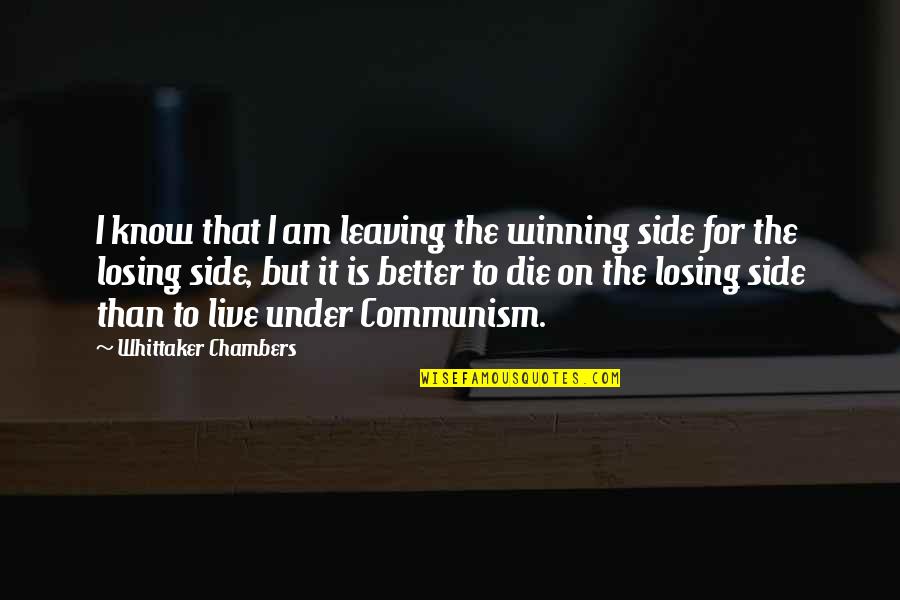 Whittaker Quotes By Whittaker Chambers: I know that I am leaving the winning Whittaker Quotes By Whittaker Chambers: I know that I am leaving the winning