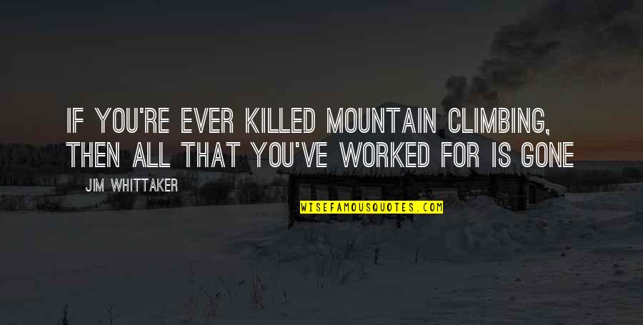 Whittaker's Quotes By Jim Whittaker: If you're ever killed mountain climbing, then all