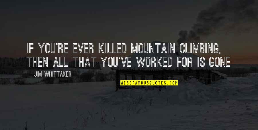 Whittaker's Quotes By Jim Whittaker: If you're ever killed mountain climbing, then all Whittaker's Quotes By Jim Whittaker: If you're ever killed mountain climbing, then all