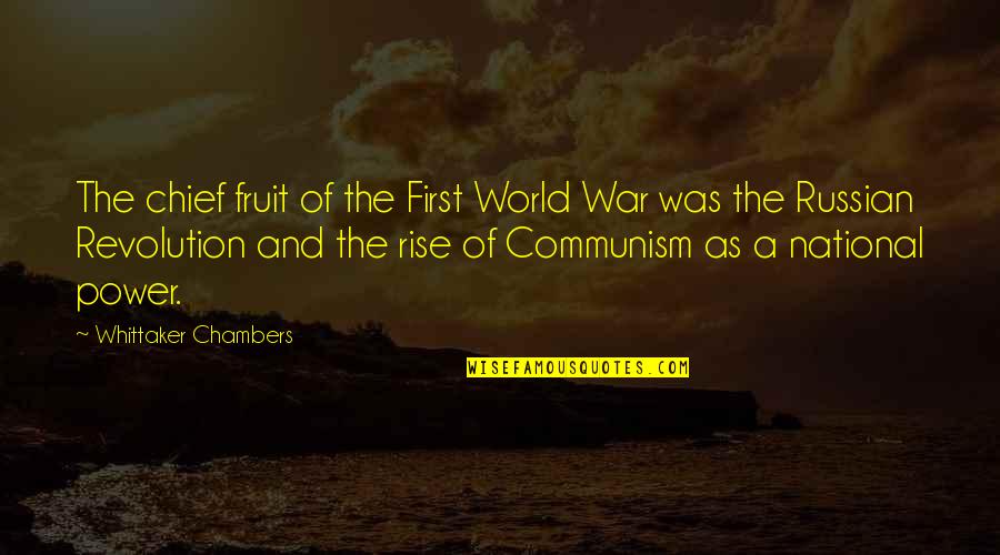 Whittaker's Quotes By Whittaker Chambers: The chief fruit of the First World War Whittaker's Quotes By Whittaker Chambers: The chief fruit of the First World War