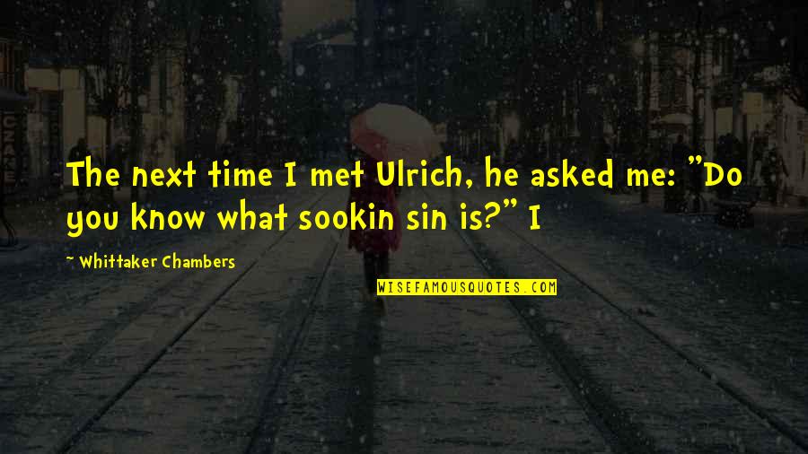 Whittaker's Quotes By Whittaker Chambers: The next time I met Ulrich, he asked Whittaker's Quotes By Whittaker Chambers: The next time I met Ulrich, he asked