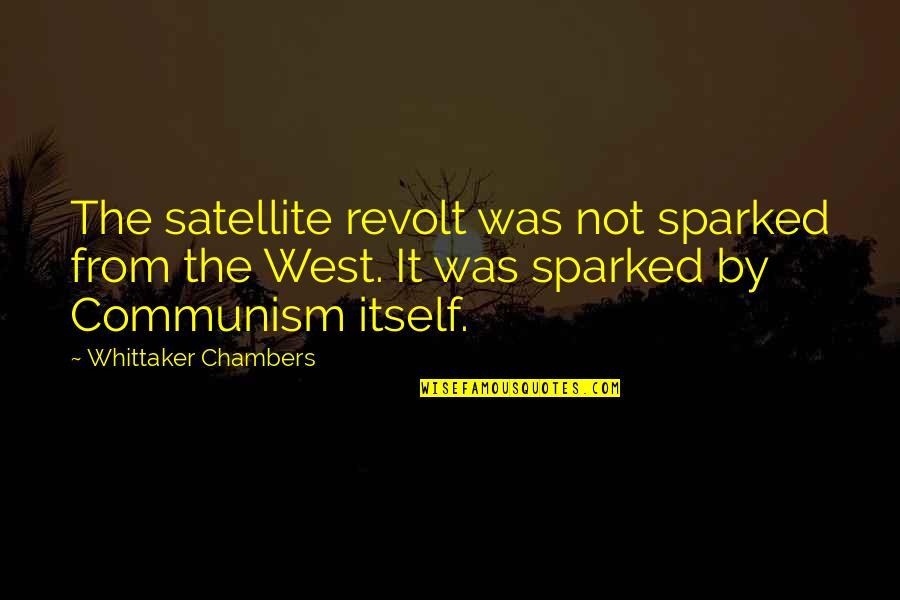 Whittaker's Quotes By Whittaker Chambers: The satellite revolt was not sparked from the Whittaker's Quotes By Whittaker Chambers: The satellite revolt was not sparked from the