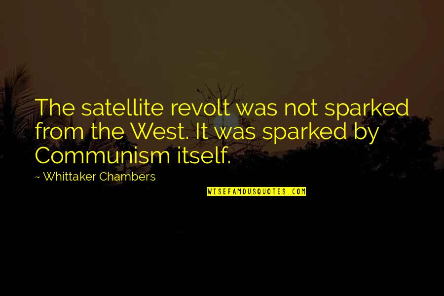 Whittaker's Quotes By Whittaker Chambers: The satellite revolt was not sparked from the