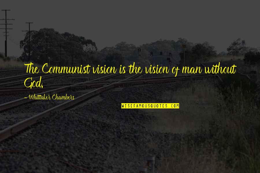 Whittaker's Quotes By Whittaker Chambers: The Communist vision is the vision of man
