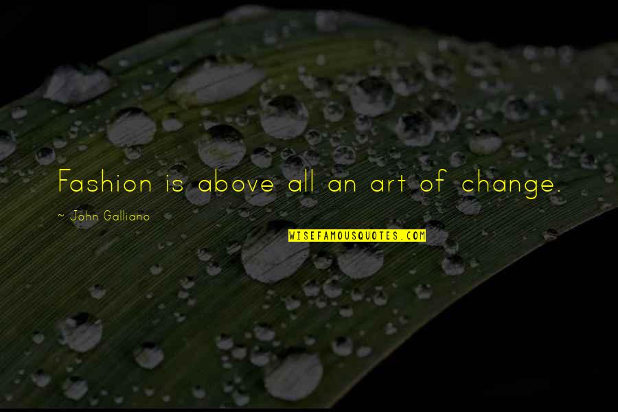 Whittall Anglo Quotes By John Galliano: Fashion is above all an art of change.