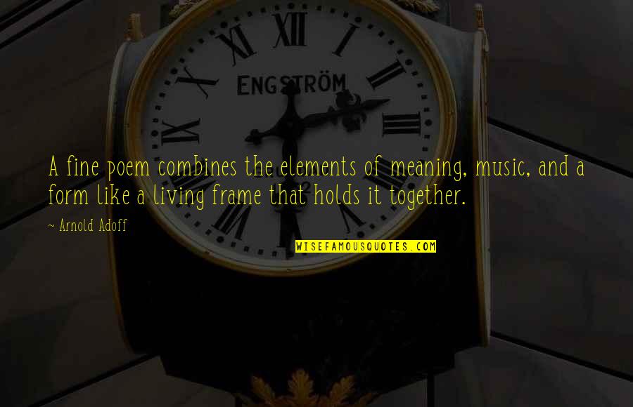 Whittam Road Quotes By Arnold Adoff: A fine poem combines the elements of meaning, Whittam Road Quotes By Arnold Adoff: A fine poem combines the elements of meaning,