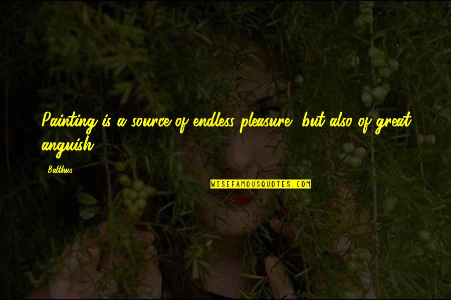 Whittam Road Quotes By Balthus: Painting is a source of endless pleasure, but
