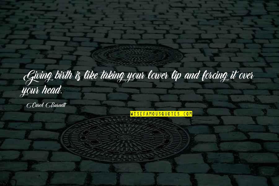 Whittam Road Quotes By Carol Burnett: Giving birth is like taking your lower lip