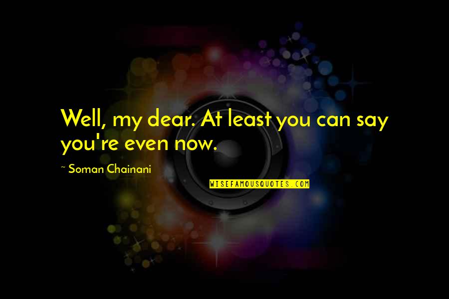 Whitted Williams Quotes By Soman Chainani: Well, my dear. At least you can say Whitted Williams Quotes By Soman Chainani: Well, my dear. At least you can say