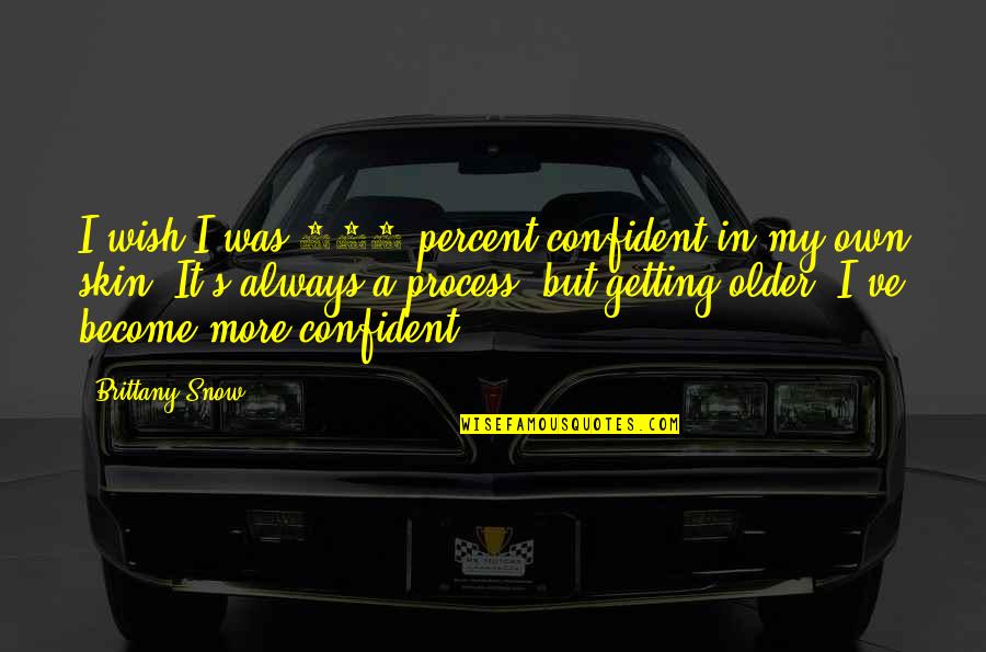 Whittell Bell Quotes By Brittany Snow: I wish I was 100 percent confident in