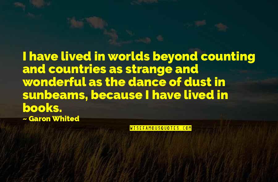 Whittelsby Quotes By Garon Whited: I have lived in worlds beyond counting and