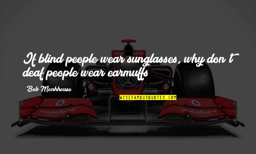 Whittemores Skowhegan Maine Quotes By Bob Monkhouse: If blind people wear sunglasses, why don't deaf