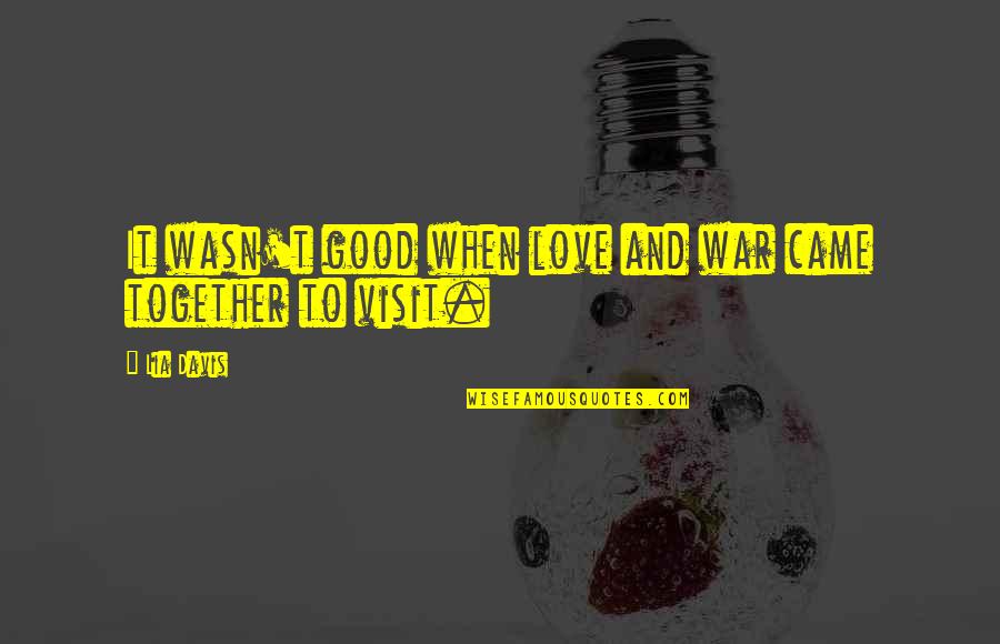 Whittemores Skowhegan Maine Quotes By Lia Davis: It wasn't good when love and war came