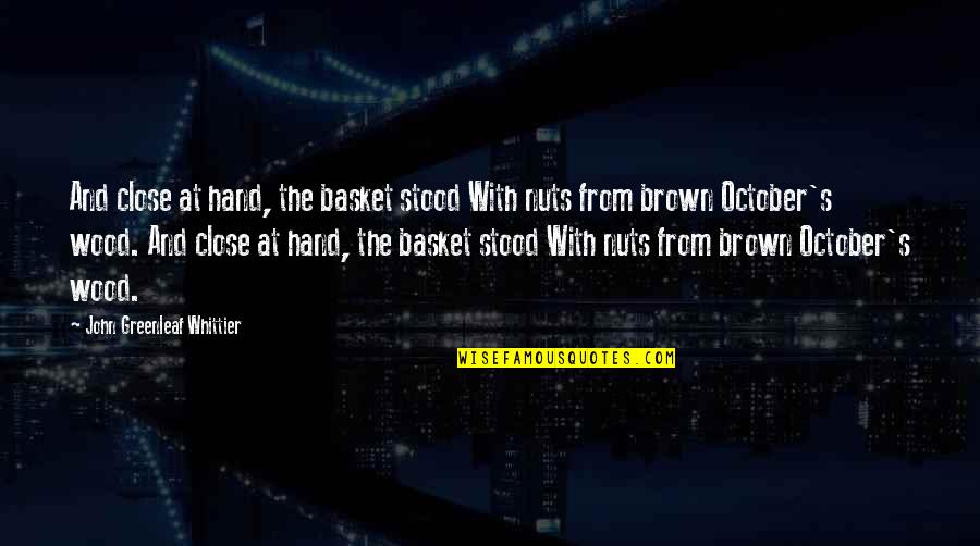 Whittier Greenleaf Quotes By John Greenleaf Whittier: And close at hand, the basket stood With