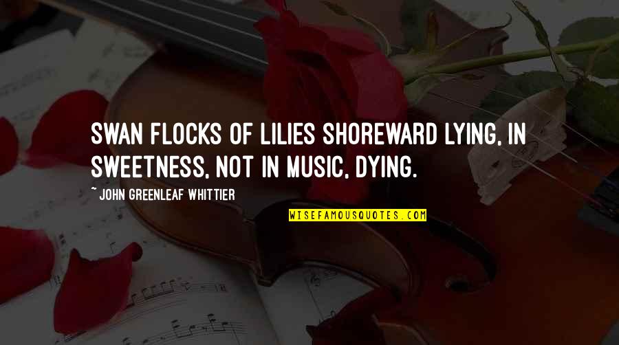 Whittier Greenleaf Quotes By John Greenleaf Whittier: Swan flocks of lilies shoreward lying, In sweetness,
