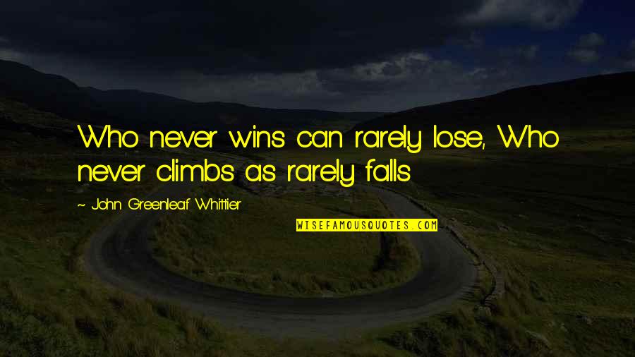 Whittier Greenleaf Quotes By John Greenleaf Whittier: Who never wins can rarely lose, Who never