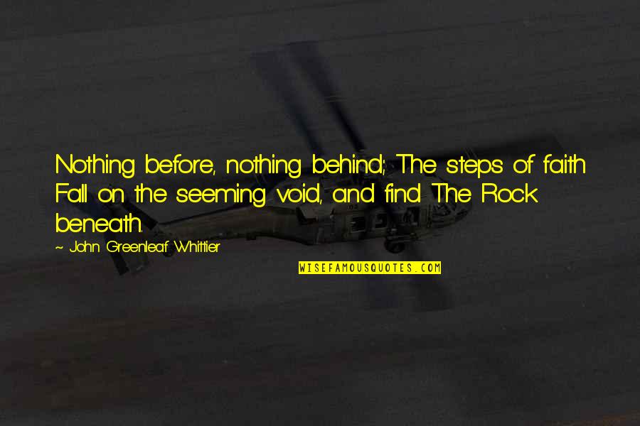 Whittier Greenleaf Quotes By John Greenleaf Whittier: Nothing before, nothing behind; The steps of faith