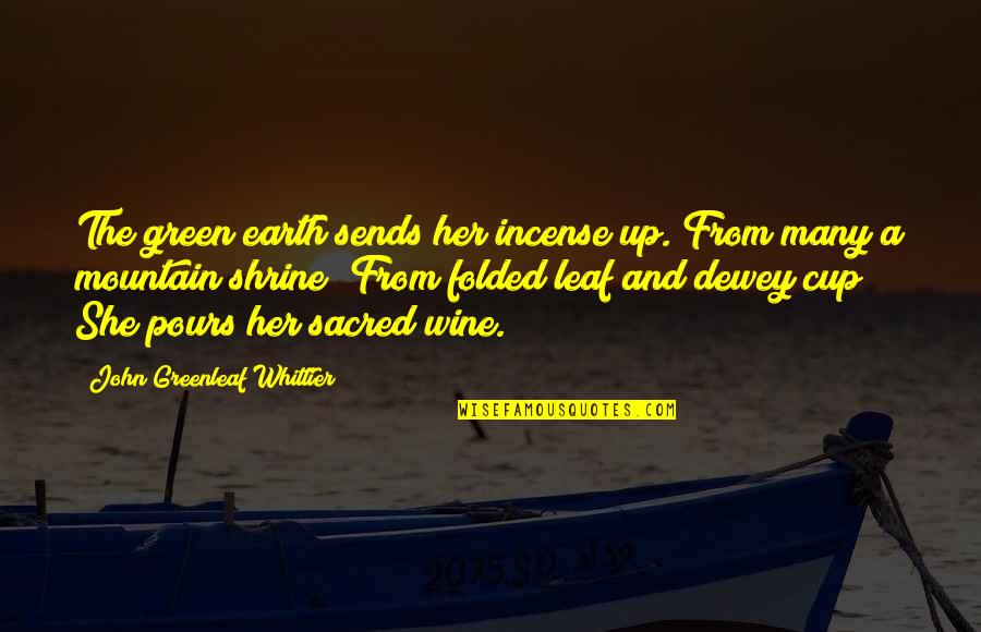 Whittier Greenleaf Quotes By John Greenleaf Whittier: The green earth sends her incense up. From