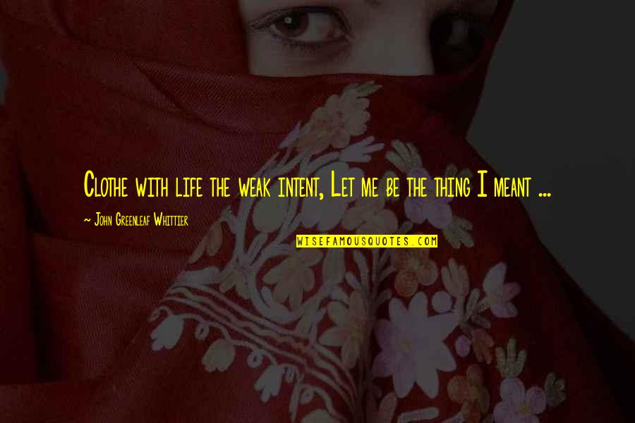 Whittier Quotes By John Greenleaf Whittier: Clothe with life the weak intent, Let me
