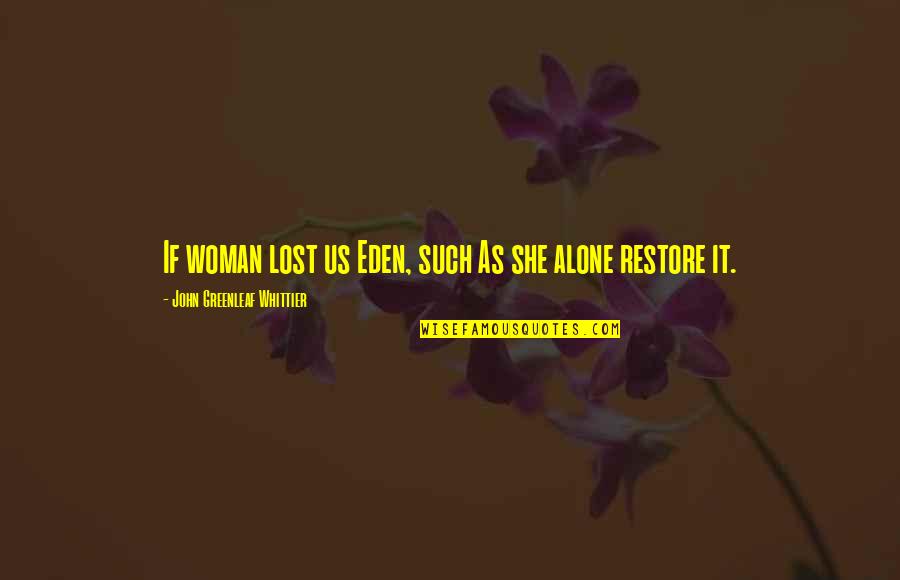 Whittier Quotes By John Greenleaf Whittier: If woman lost us Eden, such As she