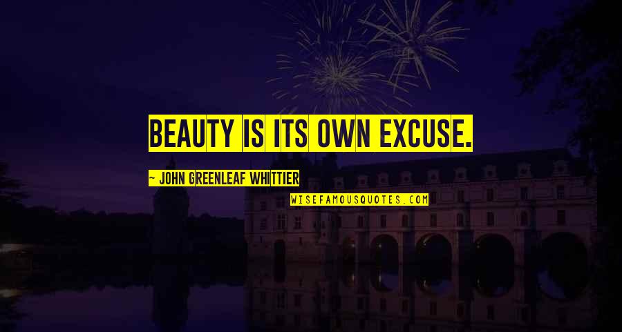 Whittier Quotes By John Greenleaf Whittier: Beauty is its own excuse.