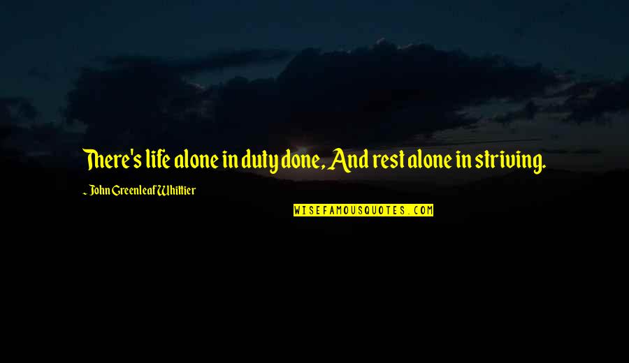 Whittier Quotes By John Greenleaf Whittier: There's life alone in duty done, And rest