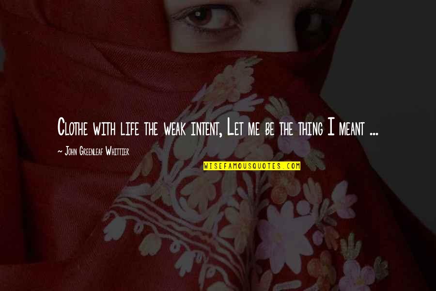Whittier's Quotes By John Greenleaf Whittier: Clothe with life the weak intent, Let me