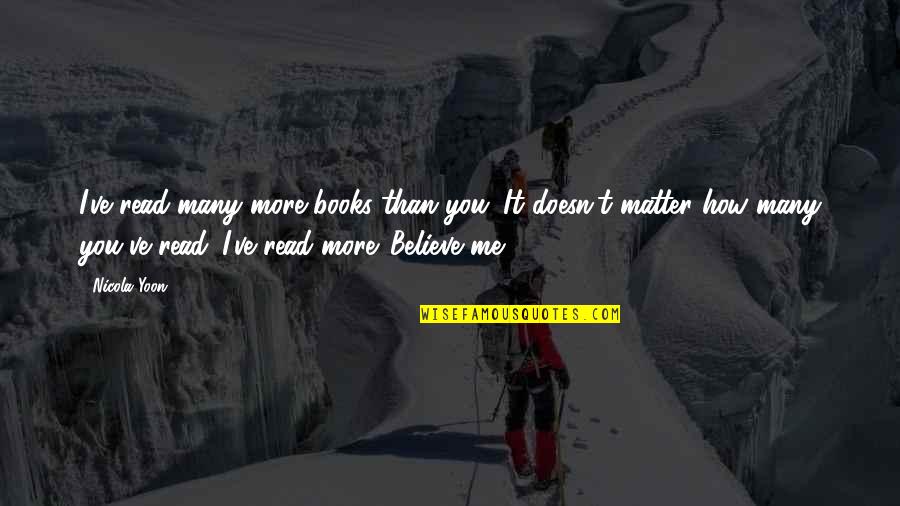 Whittier's Quotes By Nicola Yoon: I've read many more books than you. It