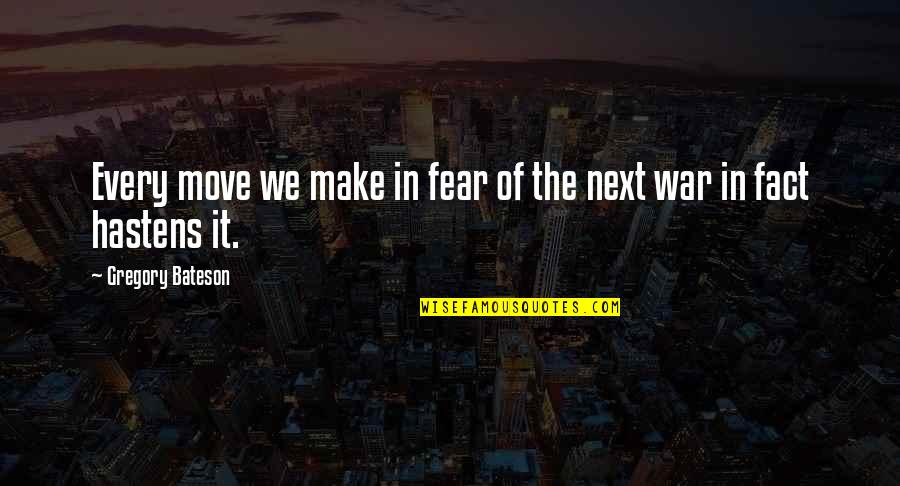 Whittled Down Quotes By Gregory Bateson: Every move we make in fear of the Whittled Down Quotes By Gregory Bateson: Every move we make in fear of the
