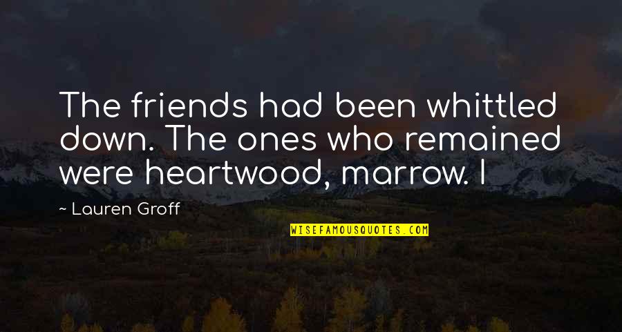 Whittled Down Quotes By Lauren Groff: The friends had been whittled down. The ones