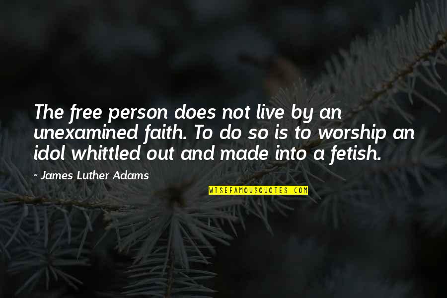 Whittled Quotes By James Luther Adams: The free person does not live by an
