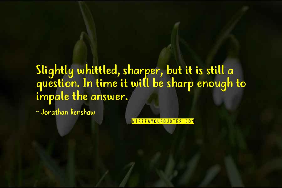 Whittled Quotes By Jonathan Renshaw: Slightly whittled, sharper, but it is still a