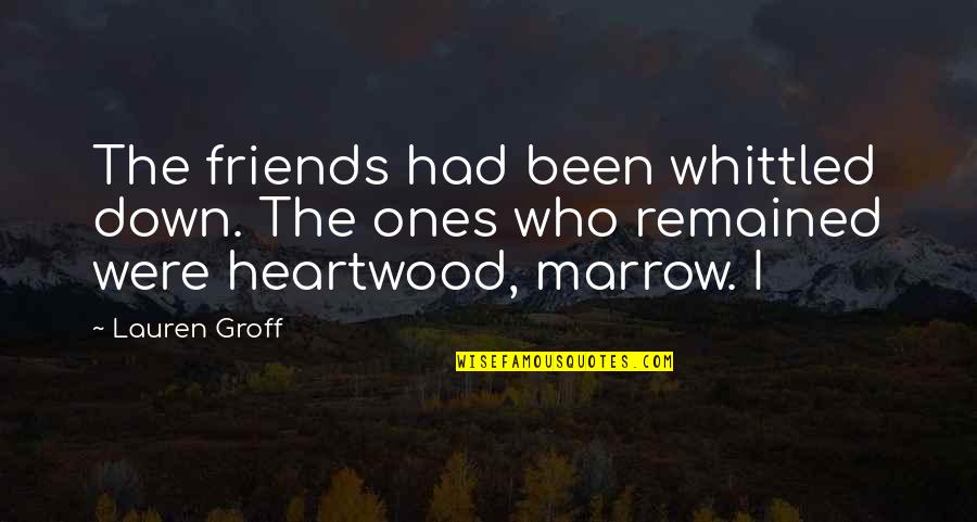 Whittled Quotes By Lauren Groff: The friends had been whittled down. The ones