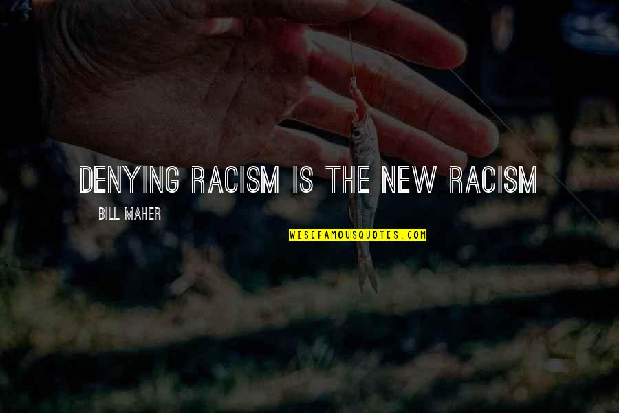 Whittles Quotes By Bill Maher: Denying racism is the new racism