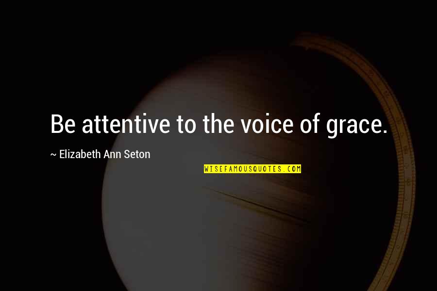 Whittlesby Quotes By Elizabeth Ann Seton: Be attentive to the voice of grace. Whittlesby Quotes By Elizabeth Ann Seton: Be attentive to the voice of grace.