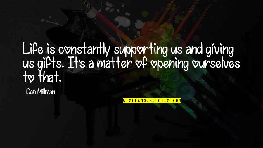 Whittley Nursery Quotes By Dan Millman: Life is constantly supporting us and giving us Whittley Nursery Quotes By Dan Millman: Life is constantly supporting us and giving us