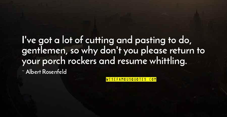 Whittling Quotes By Albert Rosenfeld: I've got a lot of cutting and pasting