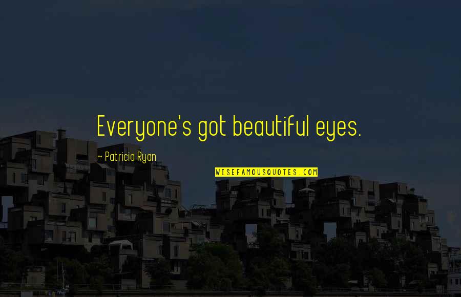 Whittling Quotes By Patricia Ryan: Everyone's got beautiful eyes.