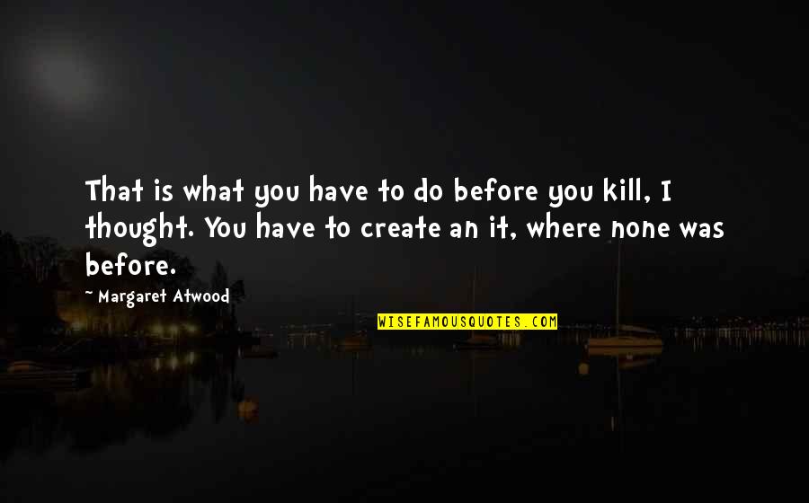Whittredge Road Quotes By Margaret Atwood: That is what you have to do before