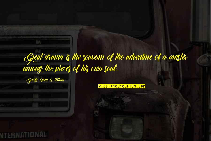 Whitwell Quotes By George Jean Nathan: Great drama is the souvenir of the adventure Whitwell Quotes By George Jean Nathan: Great drama is the souvenir of the adventure