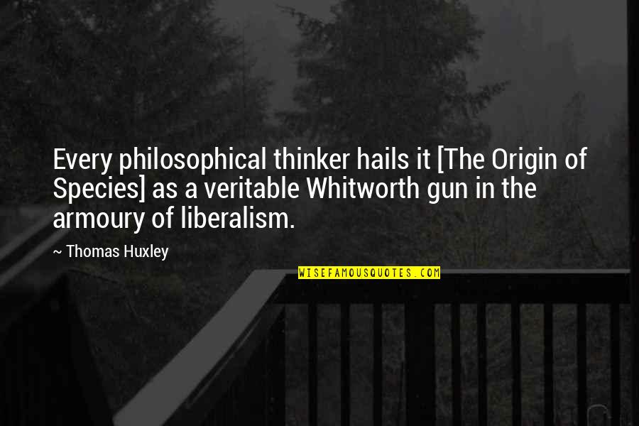 Whitworth Quotes By Thomas Huxley: Every philosophical thinker hails it [The Origin of Whitworth Quotes By Thomas Huxley: Every philosophical thinker hails it [The Origin of